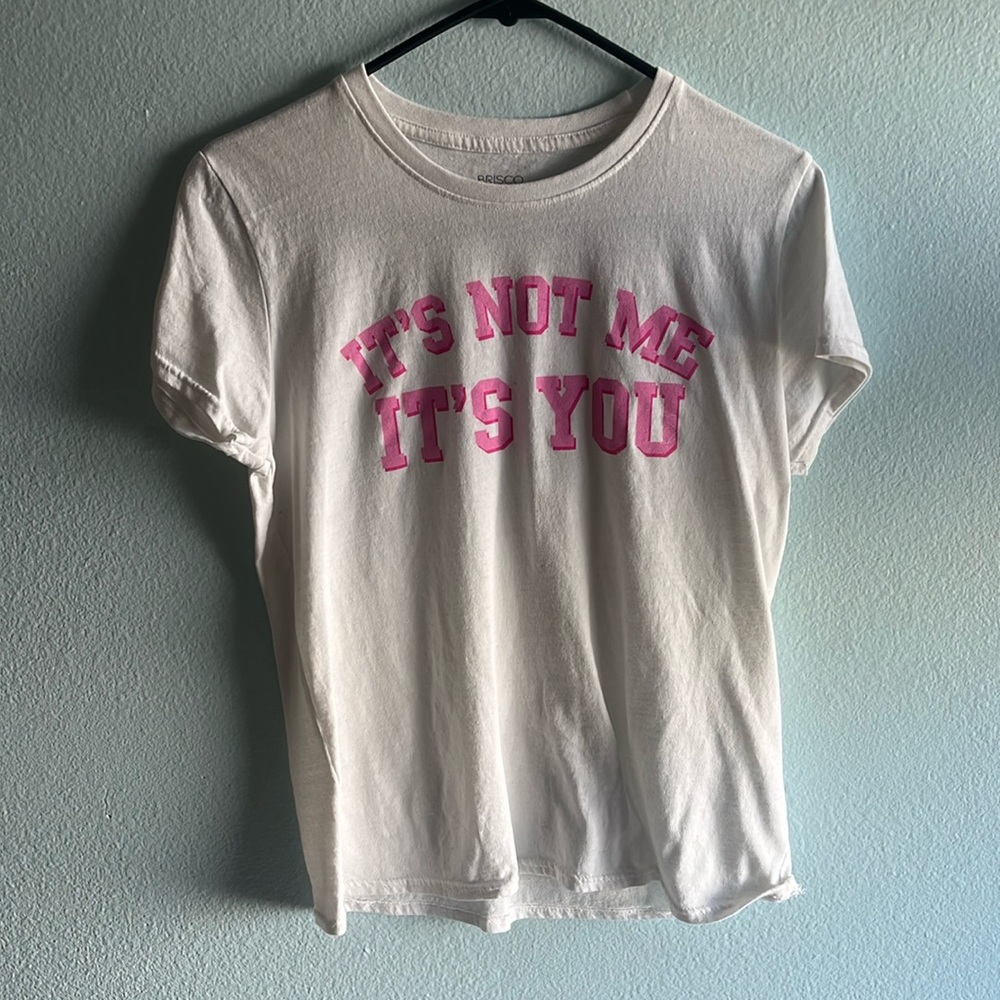 “It’s not me It’s you” White Tee